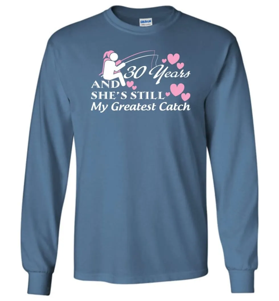 30 Years Anniversary She Still My Greatest Catch Long Sleeve T-Shirt